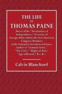The Life of Thomas Paine; The Mover of the Declaration of Independence;: Secretary of Foreign Affairs Under the First American Congress; Member of the di Calvin Blanchard edito da Createspace