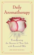 Daily Aromatherapy: Transforming the Seasons of Your Life with Essential Oils di Joni Keim, Ruah Bull edito da NORTH ATLANTIC BOOKS
