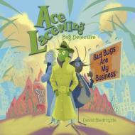 Ace Lacewing, Bug Detective: Bad Bugs Are My Business di David Biedrzycki edito da CHARLESBRIDGE PUB