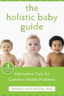 The Holistic Baby Guide di Randall Neustaedter edito da New Harbinger Publications