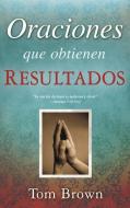 Oraciones Que Obtienen Resultados = Prayers That Get Results di Tom Brown edito da WHITAKER HOUSE SPANISH