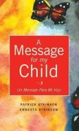 A Message for My Child di Patrick Atkinson edito da XULON PR