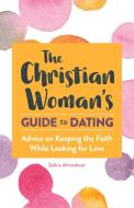 The Christian Woman's Guide to Dating: Advice on Keeping the Faith While Looking for Love di Selina Almodovar edito da ROCKRIDGE PR