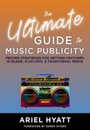 THE ULTIMATE GUIDE TO MUSIC PUBLICITY di ARIEL HYATT edito da LIGHTNING SOURCE UK LTD