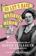 Do Let's Have Another Drink: The Dry Wit and Fizzy Life of Queen Elizabeth the Queen Mother di Gareth Russell edito da ATRIA