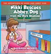 Nikki Rescues Abbey Dog from the Dark Shadows di Barbara Morris edito da Barbara Morris