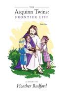 The Asquinn Twins: Frontier Life di Heather Radford edito da FRIESENPR