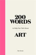 200 Words to Help You Talk about Art di Ben Street edito da LAURENCE KING PUB