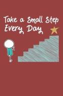 TAKE A SMALL STEP EVERY DAY JO di Positively Happy Journaling Books edito da INDEPENDENTLY PUBLISHED