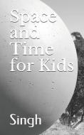 Space and Time for Kids di Singh edito da INDEPENDENTLY PUBLISHED