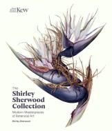 The Shirley Sherwood Collection: Modern Masterpieces of Botanical Art di Shirley Sherwood edito da ROYAL BOTANIC GARDENS KEW