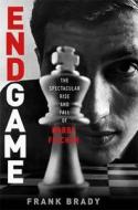 Endgame: Bobby Fischer's Remarkable Rise and Fall - From America's Brightest Prodigy to the Edge of Madness di Frank Brady edito da Constable
