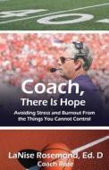 Coach, There Is Hope!: Avoiding Stress and Burnout from the Things You Cannot Control di Dr Lanise Rosemond edito da Saint Clair Publications