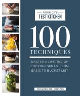 100 Techniques: Master a Lifetime of Cooking Skills, from Basic to Bucket List di America's Test Kitchen edito da AMER TEST KITCHEN