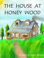 The House at Honey Wood di Justin Brown edito da Createspace Independent Publishing Platform