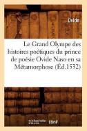 Le Grand Olympe Des Histoires Poetiques Du Prince de Poesie Ovide Naso En Sa Metamorphose (Ed.1532) di Ovide edito da Hachette Livre - Bnf