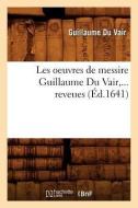 Les Oeuvres de Messire Guillaume Du Vair (Éd.1641) di Guillaume Du Vair edito da Hachette Livre - Bnf