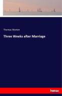 Three Weeks after Marriage di Thomas Morton edito da hansebooks