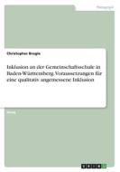 Inklusion an der Gemeinschaftsschule in Baden-Württemberg. Voraussetzungen für eine qualitativ angemessene Inklusion di Christopher Brogle edito da GRIN Verlag