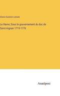 Le Havre; Sous le gouvernement du duc de Saint-Aignan 1719-1776 di Alexis-Guislain Lemale edito da Anatiposi Verlag