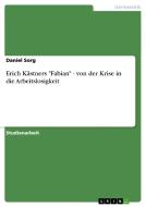 Erich K Stners Fabian - Von Der Krise In Die Arbeitslosigkeit di Daniel Sorg edito da Grin Publishing