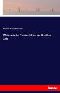 Weimarische Theaterbilder aus Goethes Zeit di Moritz Wilhelm Müller edito da hansebooks