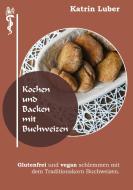 Kochen und Backen mit Buchweizen di Katrin Luber edito da Books on Demand