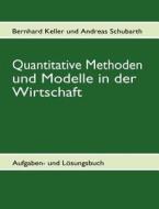 Quantitative Methoden Und Modelle In Der Wirtschaft Ii di Andreas Schubarth, Bernhard Keller edito da Books On Demand