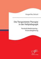 Die Tiergestützte Therapie in der Heilpädagogik: Persönlichkeitstraining - Prozessbegleitung di Angelika Brück edito da Bedey Media GmbH