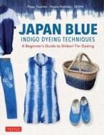Japan Blue Indigo Dyeing Techniques: A Beginner's Guide to Shibori di Piggy Tsujioka, Hisako Rokkaku, Seiwa edito da TUTTLE PUB