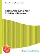 Really Achieving Your Childhood Dreams di Jesse Russell, Ronald Cohn edito da Book On Demand Ltd.