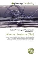 Alien vs. Predator (film) di Frederic P Miller, Agnes F Vandome, John McBrewster edito da Alphascript Publishing