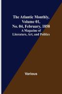 The Atlantic Monthly, Volume 01, No. 04, February, 1858 ; A Magazine of Literature, Art, and Politics di Various edito da Alpha Editions