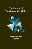 The Secrets of the German War Office di Armgaard Karl Graves edito da Alpha Editions