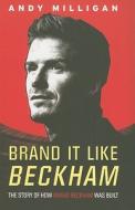 Brand It Like Beckham di Andy Milligan edito da Marshall Cavendish International (asia) Pte Ltd