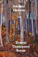 Animal Heroes di Ernest Thompson Seton edito da Blurb