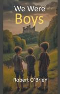 We Were Boys di Robert O'Brien edito da Robert O'Brien