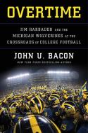Overtime: Jim Harbaugh and the Michigan Wolverines at the Crossroads of College Football di John U. Bacon edito da WILLIAM MORROW