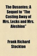The Dusantes di Frank Richard Stockton edito da General Books Llc