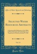 Selected Water Resources Abstracts, Vol. 13: A Semimonthly Publication of the Office of Water Research and Technology, U. S. Department of Interior; J di Office of Water Research and Technology edito da Forgotten Books