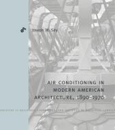 Air Conditioning In Modern American Architecture, 1890-1970 di Joseph M. Siry edito da Pennsylvania State University Press