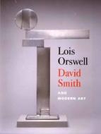 Lois Orswell, David Smith, and Modern Art di Marjorie B. Cohn edito da Harvard Art Museums