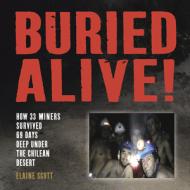 Buried Alive!: How 33 Miners Survived 69 Days Deep Under the Chilean Desert di Elaine Scott edito da CLARION BOOKS