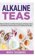 Alkaline Teas: Wake Up Slimmer, Feel More Energized and Reduce Stress with Delicious Herbal Infusions and Healing Tea Re di Marta Tuchowska edito da LULU PR