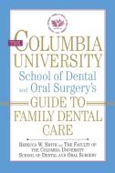 The Columbia University School of Dental and Oral Surgery's Guide to Family Dental Care di Rebecca W. Smith, Columbia University School of Dental and edito da W W NORTON & CO
