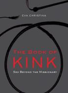 The Book of Kink: Sex Beyond the Missionary di Eva Christina edito da PERIGEE BOOKS