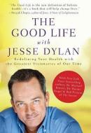 The Good Life with Jesse Dylan: Redefining Your Health with the Greatest Visionaries of Our Time di Jesse Dylan edito da WILEY