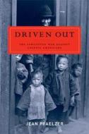 Driven Out -  The Forgotten War Against Chinese Americans di Jean Pfaelzer edito da University of California Press