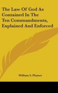 The Law Of God As Contained In The Ten Commandments, Explained And Enforced di William S. Plumer edito da Kessinger Publishing, Llc