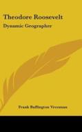 Theodore Roosevelt: Dynamic Geographer di Frank Buffington Vrooman edito da Kessinger Publishing